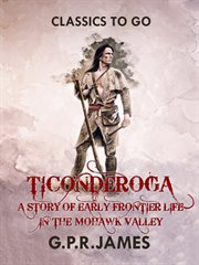 Ticonderoga : a story of early frontier life in the Mohawk Valley cover image