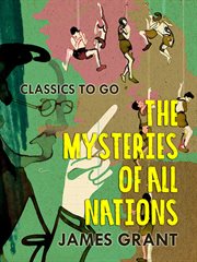 The mysteries of all nations : rise and progress of superstition, laws against and trials of witches, ancient and modern delusions, together with strange customs, fables and tales cover image