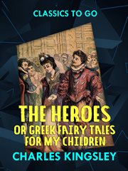 The heroes : or, Greek fairy tales for my children cover image