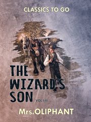 The collected supernatural and weird fiction of Mrs Oliphant : the complete novel "The wizard's son" and one short story "The little dirty angel" of the strange and unusual. Volume 3 cover image