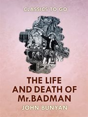 The life and death of Mr. Badman : presented to the world in a familiar dialogue between Mr. Wiseman and Mr. Attentive cover image