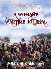 A woman's wartime journal : an account of the passage over a Georgia plantation of Sherman's army on the March to the Sea, as recorded in the diary of Dolly Sumner Lunt (Mrs. Thomas Burge) cover image