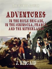 Adventures in the Rifle brigade in the Peninsula, France, and the Netherlands cover image