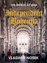 Independent Bohemia : an account of the Czecho-Slovak struggle for liberty cover image