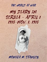 My diary in Serbia, April 1, 1915-Nov. 1, 1915 cover image