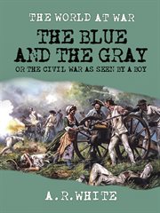 The blue and the gray, or, The Civil War as seen by a boy cover image