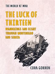 The luck of thirteen : wanderings and flight through Montenegro and Serbia cover image