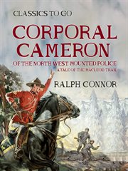 Corporal Cameron of the North West mounted police; : a tale of the Macleod trail cover image