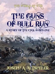 The guns of Bull Run : a story of the Civil War's eve cover image