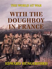 With the doughboy in France : a few chapters of an American effort cover image