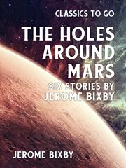 The Holes Around Mars : Six Stories By Jerome Bixby cover image