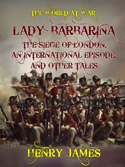 Lady Barbarina ; : The siege of London ; An international episode, and other tales cover image