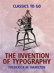 The invention of typography : a brief sketch on the invention of printing and how it came about cover image