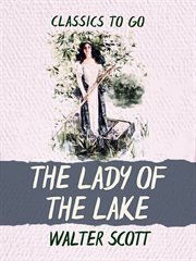 The lady of the lake : (Walter Scott classics collection) cover image