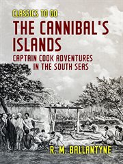 The cannibal's islands. Captain Cook Adventures in the South Seas cover image