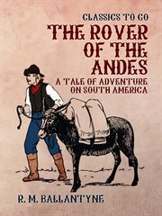 The rover of the Andes : a tale of adventure in South America cover image