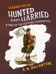 Hunted and harried : a tale of Scottish covenanters cover image