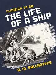 The life of a ship : from the launch to the wreck cover image
