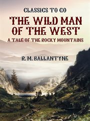 The wild man of the West. : A tale of the Rocky Mountains cover image