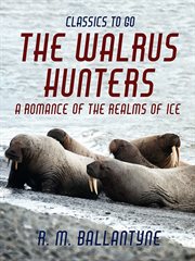 The walrus hunters : a romance of the realms of ice cover image