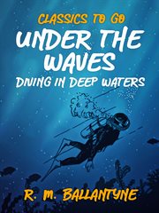 Under the waves : or, Diving in deep waters, a tale cover image
