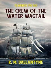 The crew of the Water Wagtail : a story of Newfoundland cover image