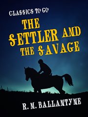 The settler and the savage : a tale of peace and war in South Africa cover image