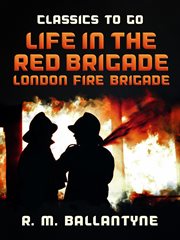 Life in the Red Brigade : a fiery tale : and, Fort Desolation, or, Solitude in the wilderness cover image
