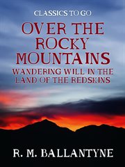 Over the rocky mountains wandering will in the land of the redskins cover image