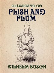 Plish and Plum. : From the German of Wilhelm Busch, author of "Max and Maurice." By Charles T. Brooks cover image