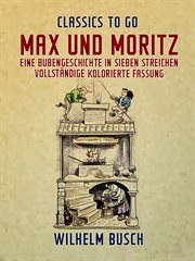 Max und Moritz Eine Bubengeschichte in sieben Streichen Vollständige, kolorierte Fassung cover image