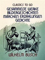 Wilhelm Busch Gesammelte Werke Bildergeschichten, Märchen, Erzählungen, Gedichte cover image