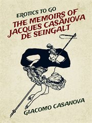 The memoirs of Jacques Casanova de Seingalt : prince of adventurers and the most indomitable of lovers cover image