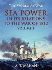 Sea power in its relation to the war of 1812 volume 1 cover image