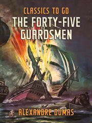 The forty-five guardsmen : a sequel to "Chicot, the jester" cover image