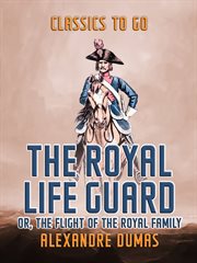 The royal lifeguard, or, The flight of the royal family : sequel to "The Countess de Charny" cover image