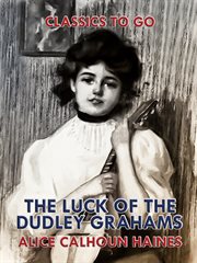 The luck of the Dudley Grahams : as related in extracts from Elizabeth Graham's diary cover image