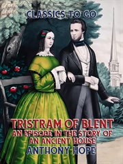TRISTRAM OF BLENT AN EPISODE IN THE STORY OF AN ANCIENT HOUSE cover image