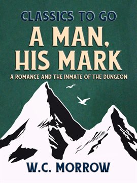 Cover image for A Man, His Mark,  A Romance And The Inmate Of The Dungeon