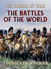 The battles of the world : or, Cyclopaedia of battles, sieges, and important military events : the origin and institution of military titles, etc etc. : alphabetically arranged, with an appendix containing a chronological table, from the creation to the p cover image