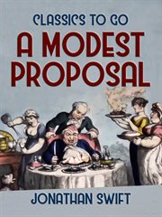 A modest proposal : for preventing the children of poor people from being a burthen to their parents, or the country, and for making them beneficial to the publick cover image