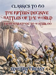 The fifteen decisive battles of the world [from Marathon to Waterloo,] cover image