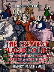 The greatest plague of life, or the adventures of a lady in search of a good servant by one who h cover image
