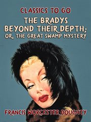 The Bradys beyond their depth ; or, The great swamp mystery cover image