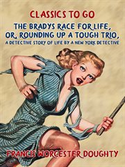 The bradys' race for life, or, rounding up a tough trio, a detective story of life by a new york det cover image