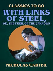 With links of steel, or, The peril of the unknown cover image