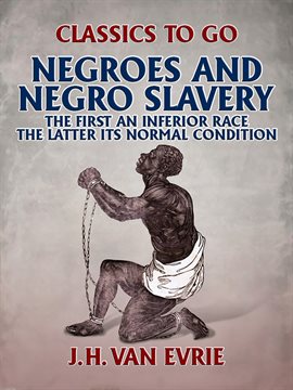 Cover image for Negroes and Negro "Slavery:" the first an inferior race: the latter its normal condition.
