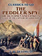 The peddler spy; or, dutchmen and yankees a tale of the capture of good hope cover image