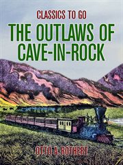 The outlaws of Cave-in-Rock : historical accounts of the famous highwaymen and river pirates who operated in pioneer days upon the Ohio and Mississippi Rivers and over the old Natchez Trace cover image