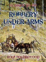 Robbery under arms : a story of life and adventure in the bush and in the goldfields of Australia cover image